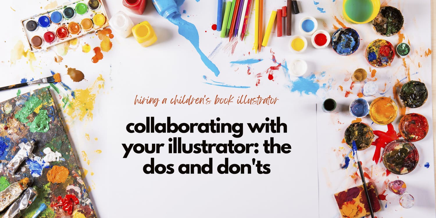 COLLABORATING WITH YOUR ILLUSTRATOR: THE DOS AND DON'TS