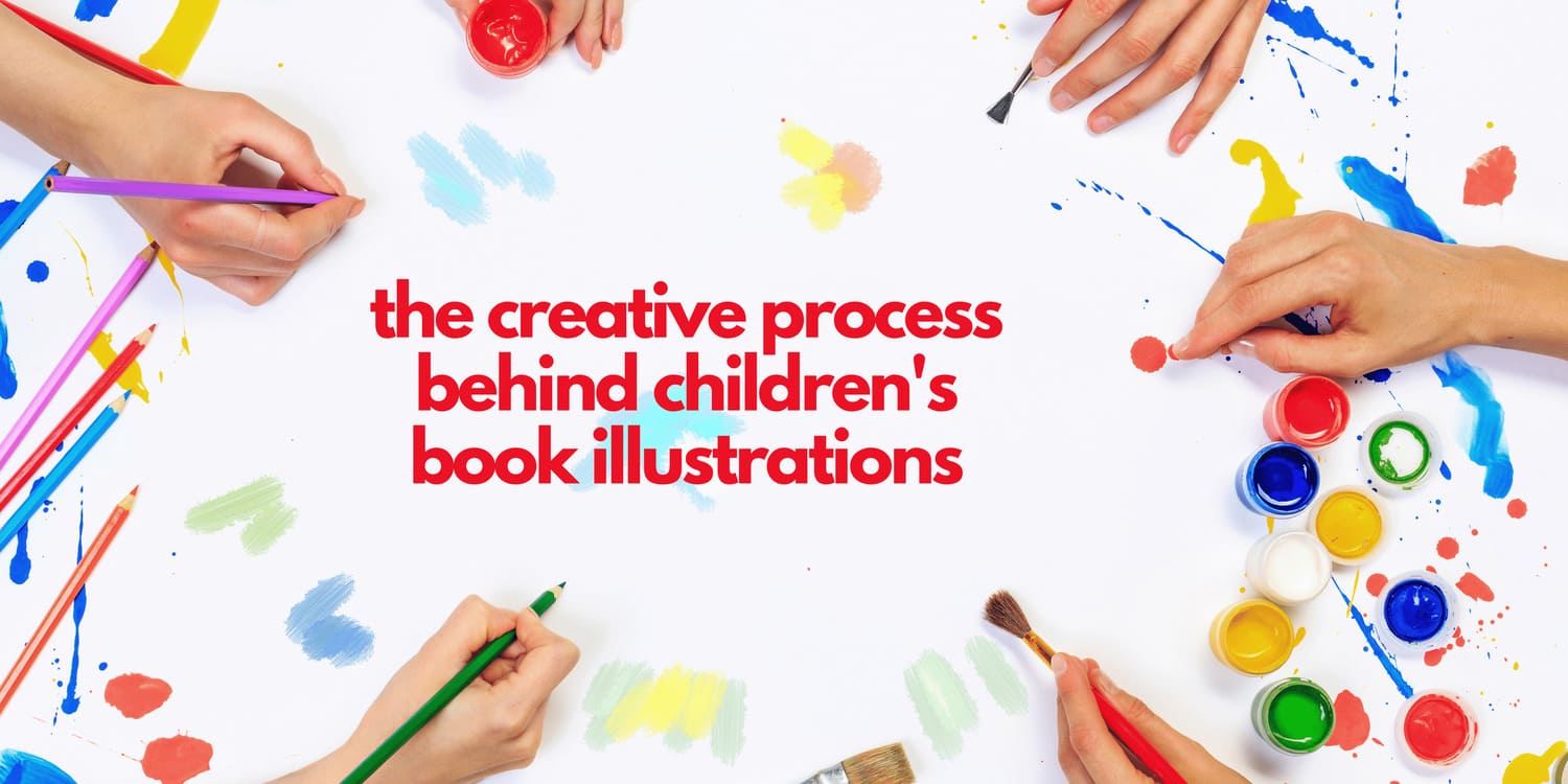 THE CREATIVE PROCESS BEHIND CHILDREN'S BOOK ILLUSTRATIONS