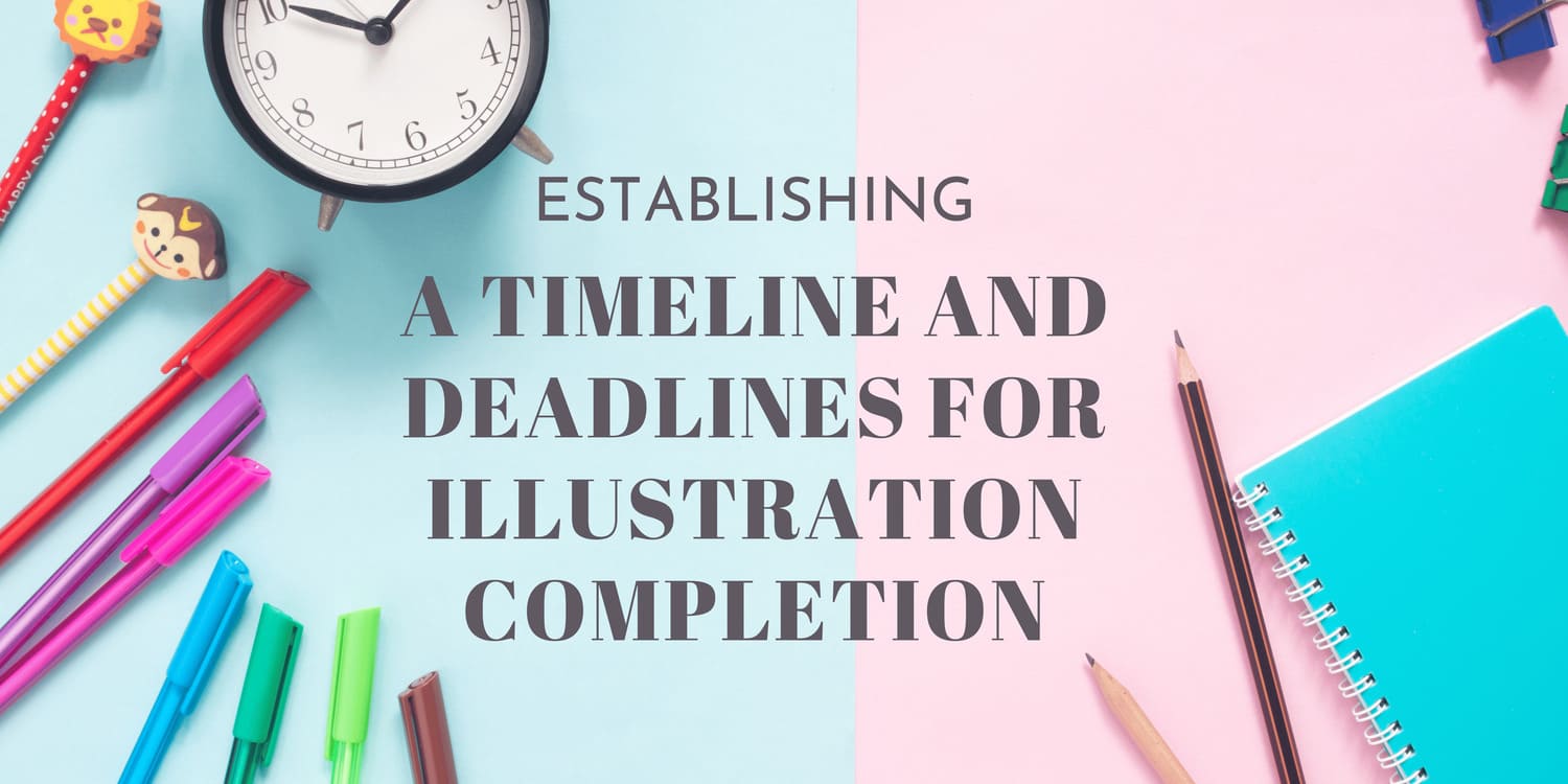 ESTABLISHING A TIMELINE AND DEADLINES FOR ILLUSTRATION COMPLETION