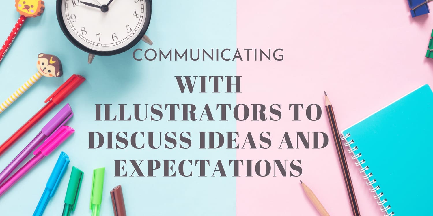COMMUNICATING WITH ILLUSTRATORS TO DISCUSS IDEAS AND EXPECTATIONS