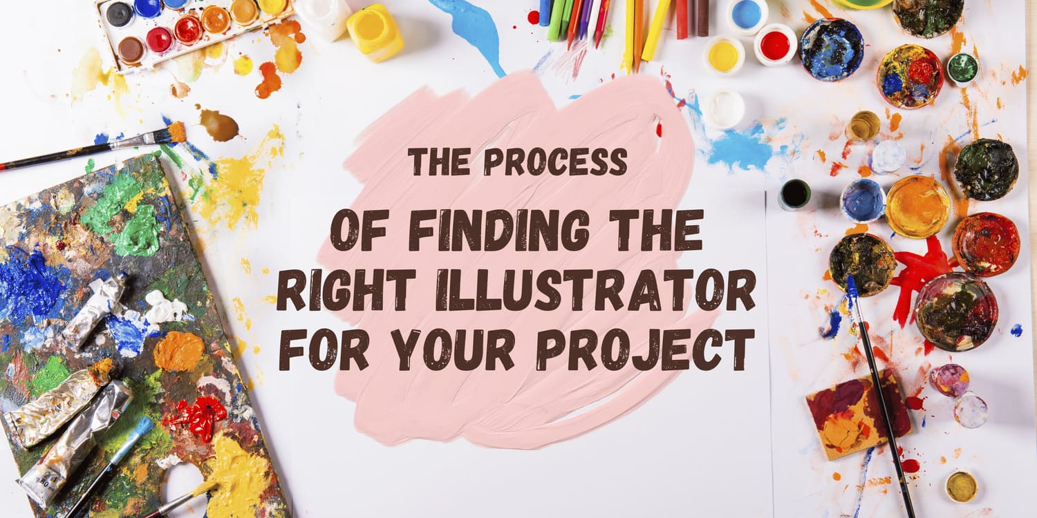 THE PROCESS OF FINDING THE RIGHT ILLUSTRATOR FOR YOUR PROJECT
