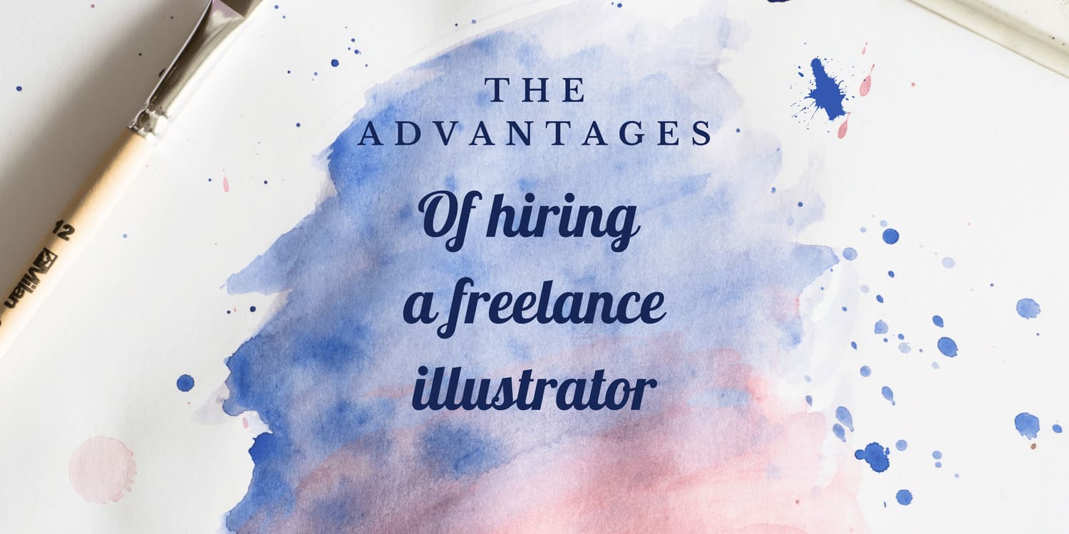 THE ADVANTAGES OF HIRING A FREELANCE ILLUSTRATOR